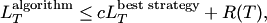 $$
L_T^{\text{algorithm}} \le cL_T^{\text{best strategy}} + R(T),
$$