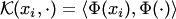 $ {\cal K}(x_i,\cdot)=\langle \Phi(x_i),\Phi(\cdot)\rangle$