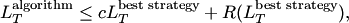 $$
L_T^{\text{algorithm}} \le cL_T^{\text{best strategy}} + R(L_T^{\text{best strategy}}),
$$